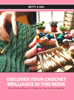 预订 Discover Your Crochet Brilliance in this Book: The Definitive Manual for Enhancing Your Crafting Expertise: 9798326