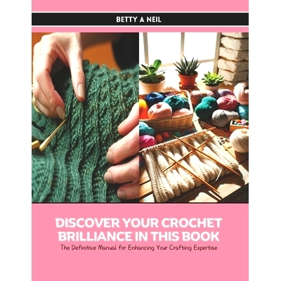 预订 Discover Your Crochet Brilliance in this Book: The Definitive Manual for Enhancing Your Crafting Expertise: 9798326