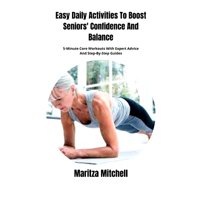 预订 Easy Daily Activities To Boost Seniors’ Confidence And Balance: 5-Minute Core Workouts With Expert Advice And Step