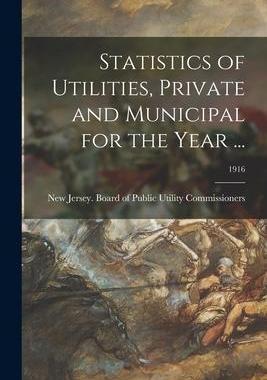 [预订]Statistics of Utilities, Private and Municipal for the Year ...; 1916 9781014624635