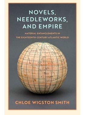 预订 Novels, Needleworks, and Empire: Material Entanglements in the Eighteenth-Century Atlantic World 小说、针线活和帝国