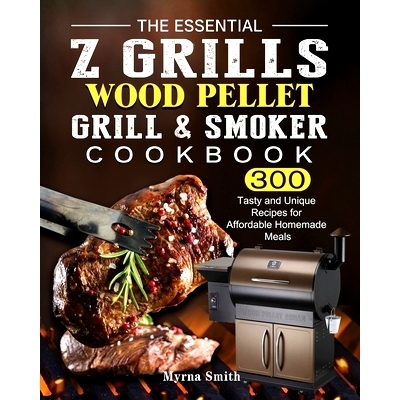 预订 The Essential Z Grills Wood Pellet Grill & Smoker Cookbook: 300 Tasty and Unique Recipes for Affordable Homemade Me