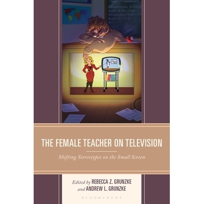 预订 The Female Teacher on Television: Shifting Stereotypes on the Small Screen 荧屏女老师：改变小屏幕上的刻板印象: 9781
