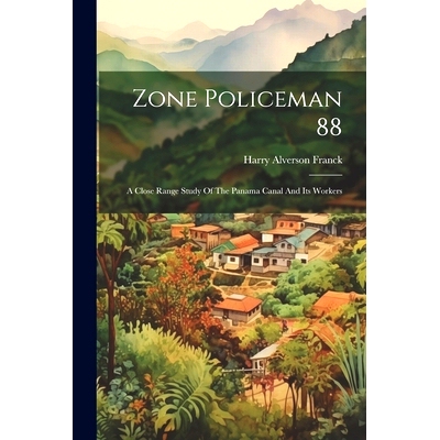 预订 Zone Policeman 88; A Close Range Study Of The Panama Canal And Its Workers: 9781021186584