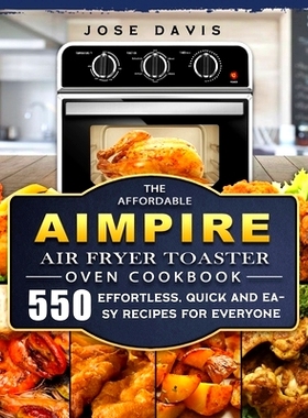 预订 The Affordable Aimpire Air Fryer Toaster Oven Cookbook: 550 Effortless, Quick and Easy Recipes for Everyone