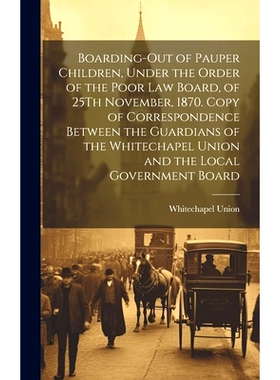 预订 Boarding-Out of Pauper Children, Under the Order of the Poor Law Board, of 25Th November, 1870. Copy of Corresponde