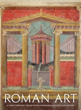 预订 Roman Art: A Guide through The Metropolitan Museum of Art’s Collection 罗马艺术：大都会艺术博物馆收藏指南: 9781785