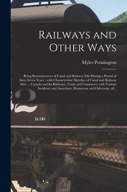 [预订]Railways and Other Ways [microform]: Being Reminiscences of Canal and Railway Life During a Period o 9781013454073