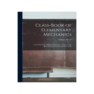 [预订]Class-book of Elementary Mechanics: an Introduction to Natural Philosophy, Adapted to the Requiremen 9781015137301