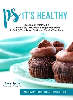 预订 PS It's Healthy: 45 Secretly Wholesome Gluten-Free, Dairy-Free & Sugar-Free Treats