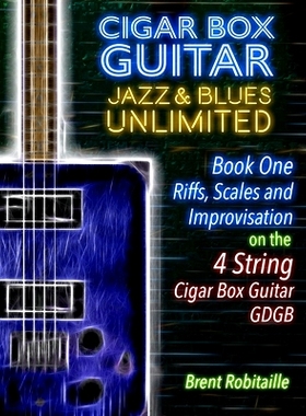 预订 Cigar Box Guitar Jazz & Blues Unlimited - 4 String: Book One: Riffs, Scales and Improvisation: 9781698274164