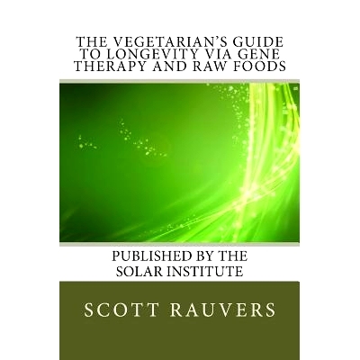 预订 The Vegetarian’s Guide to Longevity via Gene Therapy and Raw Foods: Published by the Solar Institute: 978153327589