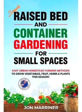 预订 Raised Bed and Container Gardening for Small Spaces: Easy Urban Homestead Farming Methods to Grow Vegetables, Fruit