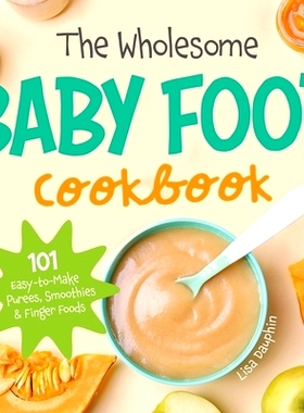 预订 The Wholesome Baby Food Cookbook: 101 Easy-to-Make Purees, Smoothies & Finger Foods