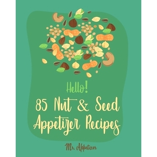 预订 Hello! 85 Nut & Seed Appetizer Recipes: Best Nut & Seed Appetizer Cookbook Ever For Beginners [Beer Snacks Book, Ro