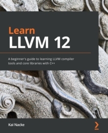 【预订】Learn LLVM 12: A beginner’s guide to learning LLVM compiler tools and core libraries with C++ 9781839213502