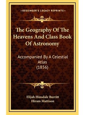 预订 The Geography Of The Heavens And Class Book Of Astronomy: Accompanied By A Celestial Atlas (1856): 9781164370277