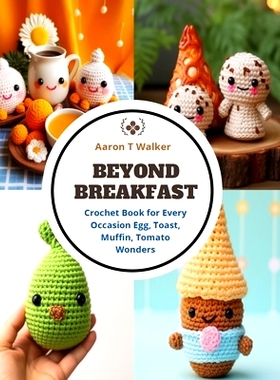 预订 Beyond Breakfast: Crochet Book for Every Occasion Egg, Toast, Muffin, Tomato Wonders: 9798872114437