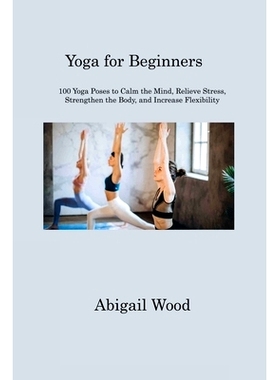 预订 Yoga for Beginners: 100 Yoga Poses to Calm the Mind, Relieve Stress, Strengthen the Body, and Increase Flexibility: