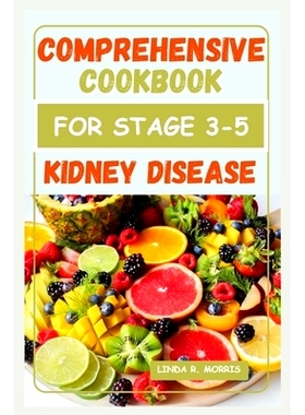 预订 Comprehensive Cookbook for Stage 3-5 Kidney Disease: Easy and Delicious Nutrient-Packed Recipes for Managing Kidney