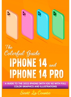 预订 The Colorful Guide to the iPhone 14 and iPhone 14 Pro: A Guide to the 2022 iPhone (with iOS 16) with Full Graphics