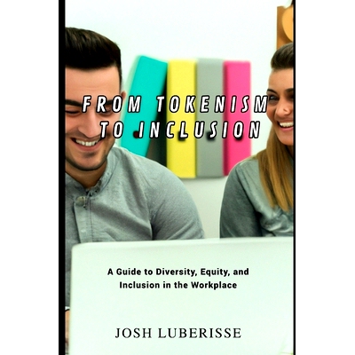 预订 From Tokenism to Inclusion: A Guide to Diversity, Equity, and Inclusion in the Workplace: 9798385823628
