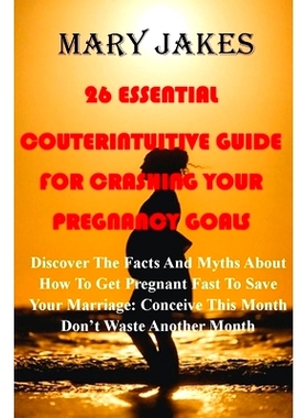 预订 26 Essential Myths and Factual Guide for Crashing Your Pregnancy Goals: Discover How To Get Pregnant Fast To Save Y