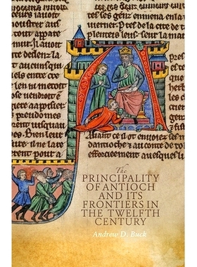 预订 The Principality of Antioch and its Frontiers in the Twelfth Century 十二世纪安提阿公国及其边境: 9781837652549
