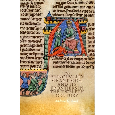 预订 The Principality of Antioch and its Frontiers in the Twelfth Century 十二世纪安提阿公国及其边境: 9781837652549
