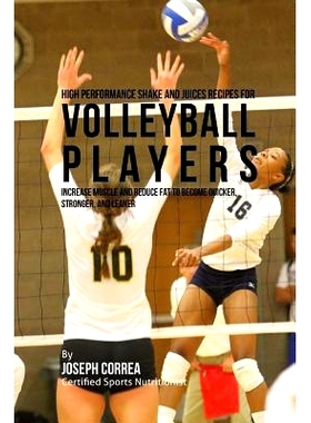 预订 High Performance Shake and Juices Recipes for Volleyball Players: Increase Muscle and Reduce Fat to Become Quicker,