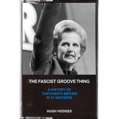 预订 Fascist Groove Thing: A History of Thatcher’s Britain in 21 Mixtapes 法西斯乐律：21个混音带中的撒切尔夫人英国史: 9