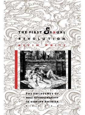 预订 First Sexual Revolution: The Emergence of Male Heterosexuality in Modern America: 9780814792582