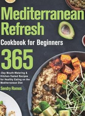 [预订]Mediterranean Refresh Cookbook for Beginners: 365-Day Mouth-Watering & Kitchen-Tested Recipes for He 9781639861347