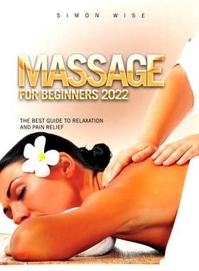 预订 Massage for Beginners 2022: The Best Guide to Relaxation and Pain Relief