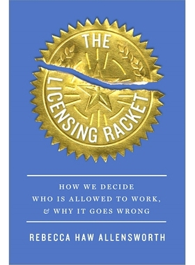 预订 The Licensing Racket: How We Decide Who Is Allowed to Work, and Why It Goes Wrong: 9780674295421