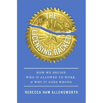 预订 The Licensing Racket: How We Decide Who Is Allowed to Work, and Why It Goes Wrong: 9780674295421