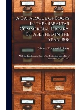 预订 A Catalogue of Books in the Gibraltar Commercial Library, Established in the Year 1806: With the Fundamental Laws o