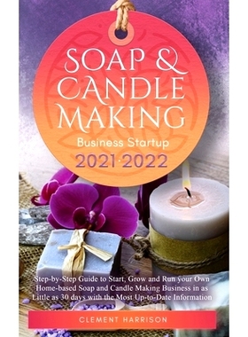 预订 Soap and Candle Making Business Startup 2021-2022: Step-by-Step Guide to Start, Grow and Run your Own Home-based So