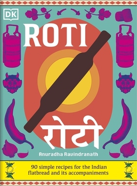 预订 Roti: 90 Simple Recipes for the Indian Bread and Its Accompaniments: 90 Simple Recipes for the Indian Bread and Its