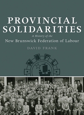 预订 Provincial Solidarities: A History of the New Brunswick Federation of Labour 省级团结: 9781927356234