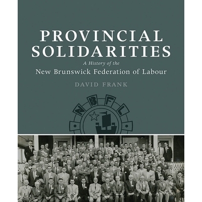 预订 Provincial Solidarities: A History of the New Brunswick Federation of Labour 省级团结: 9781927356234