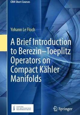 【预订】A Brief Introduction to Berezin–Toeplitz Operators on Compact Kähler Manifolds