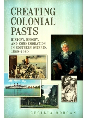 预订 Creating Colonial Pasts: History, Memory, and Commemoration in Southern Ontario, 1860-1980 铭记殖民地的过去：安大略
