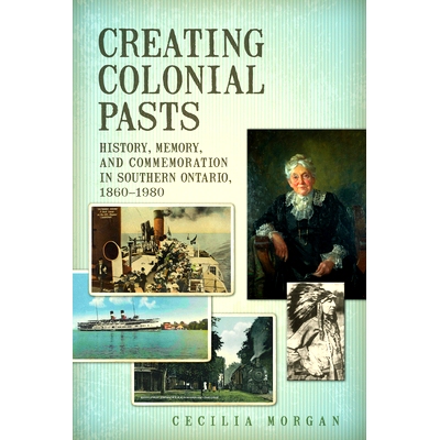 预订 Creating Colonial Pasts: History, Memory, and Commemoration in Southern Ontario, 1860-1980 铭记殖民地的过去：安大略