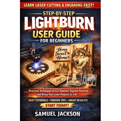 预订 Step-by-Step LightBurn User Guide for Beginners: Practical Techniques to Cut Smarter, Engrave Precisely, and Bring