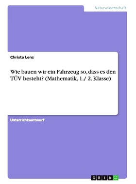 预订 Wie bauen wir ein Fahrzeug so, dass es den TÜV besteht? (Mathematik, 1./ 2. Klasse): 9783668176676
