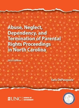 预订 Abuse, Neglect, Dependency, and Termination of Parental Rights in North Carolina: 2023 Edition: 9781642380958