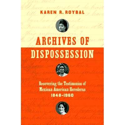预订 Archives of Dispossession: Recovering the Testimonios of Mexican American Herederas, 1848-1960 剥夺的档案：恢复墨西