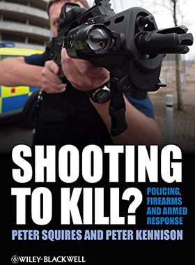 【预订】Shooting To Kill? - Policing, Firearms And Armed Response