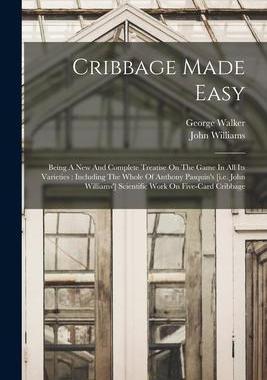 [预订]Cribbage Made Easy: Being A New And Complete Treatise On The Game In All Its Varieties: Including Th 9781015898813